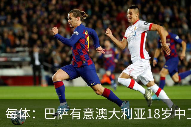 每体：巴萨有意澳大利亚18岁中卫赫林顿，球员正随队参加世界杯